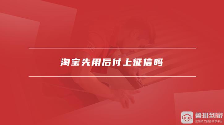 淘宝先用后付会影响征信吗